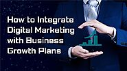 How to Integrate Digital Marketing and Business Growth Plans Effectively In