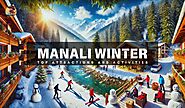 Manali Winter Escapade: Top Things to Do and See