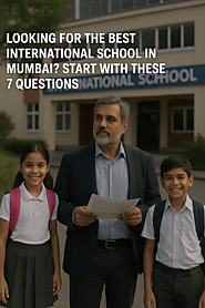 Looking for the Best International School in Mumbai? Start With These 7 Questions