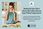 Breaking the Sugar Habit: A Step-by-Step Guide to Reducing Sugar Without Feeling Deprived