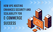 How VPS Hosting Enhances Security and Scalability for E-commerce Success