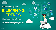 6 Recent Corporate E-Learning Trends: How It Can Benefit Your Online Training Programs?