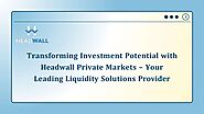 Transforming Investment Potential with Headwall Private Markets – Your Leading Liquidity Solutions Provider