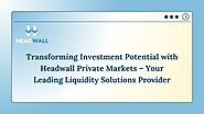 Transforming Investment Potential with Headwall Private Markets – Your Leading Liquidity Solutions Provider