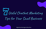 7 Useful Chatbot Marketing Tips for Your Small Business