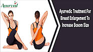 Ayurvedic Treatment For Breast Enlargement To Increase Bosom Size