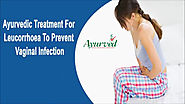 Ayurvedic Treatment For Leucorrhoea To Prevent Vaginal Infection