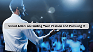 Vinod Adani on Finding Your Passion and Pursuing It