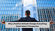 Why a Positive Attitude Changes Everything: Vinod Adani’s Perspective