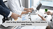 How to Stay Motivated Every Day: Vinod Adani's Daily Rituals