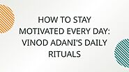 How to Stay Motivated Every Day: Vinod Adani's Daily Rituals | PPT