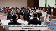 How Vinod Adani Inspires the Next Generation of Entrepreneurs?