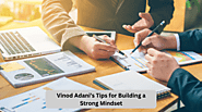 Vinod Adani’s Tips for Building a Strong Mindset