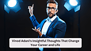 Vinod Adani’s Insightful Thoughts That Change Your Career and Life