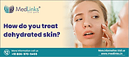 How do you Treat Dehydrated Skin? - Medlinks Look Good