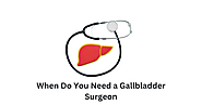 Gallbladder Surgery: How to Know When It’s the Right Choice!