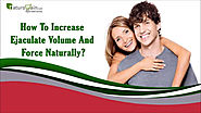 How To Increase Ejaculate Volume And Force Naturally