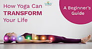 How Yoga Can Transform Your Life: A Beginner’s Guide