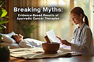 Breaking Myths: Evidence-Based Results of Ayurvedic Cancer Therapies