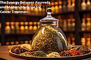 The Synergy Between Ayurveda and Modern Medicine for Cancer Treatment