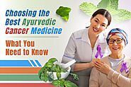 Choosing the Best Ayurvedic Cancer Medicine: What You Need to Know