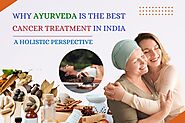 Why Ayurveda is the Best Cancer Treatment in India: A Holistic Perspective
