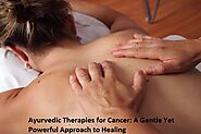 Ayurvedic Therapies for Cancer: A Gentle Yet Powerful Approach to Healing