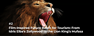 Film-Inspired Future Boom for Tourism: From Idris Elba's Zollywood to the Lion King’s Mufasa