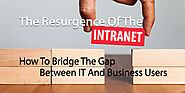 The Resurgence Of The Intranet: How To Bridge The Gap Between IT And Business Users