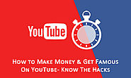 How to Make Money and Get Famous On YouTube- Know The Hacks!