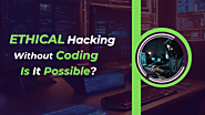 Ethical Hacking Without Coding Is It Possible? [2025]
