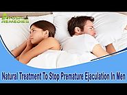 Natural Treatment To Stop Premature Ejaculation In Men And Improve Sexual Health