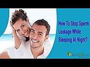 How To Stop Sperm Leakage While Sleeping At Night Naturally?