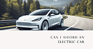 Can I Afford an Electric Car? A Comprehensive Guide