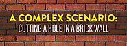A Complex Scenario: Cutting A Hole In A Brick Wall