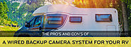 The Pro's And Con's Of A Wired Backup Camera System For Your RV