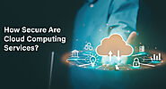How Secure Are Cloud Computing Services?