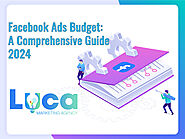 Facebook Ads Budget: A Comprehensive Guide 2024