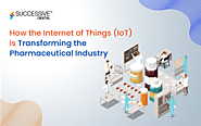 How is the Internet of Things (IoT) Transforming The Pharmaceutical Industry?