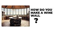 How to Make a Wine Wall: A Step-by-Step Guide