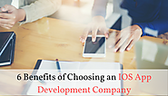 6 Benefits of Choosing an IOS App Development Company