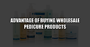 Advantage Of Buying Wholesale Pedicure Products