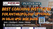 Best Coaching Institutes for Anthropology Optional in Delhi – UPSC 2025 Guide