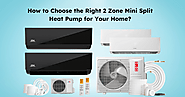 How to Choose the Right 2 Zone Mini Split Heat Pump for Your Home?