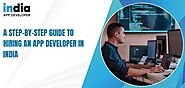 A Step-by-Step Guide to Hiring an App Developer in India