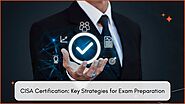 CISA Certification: Key Strategies for Exam Preparation | Education