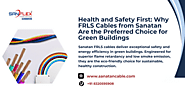 Health and Safety First: Why FRLS Cables from Sanatan Are the Preferred Choice for Green Buildings