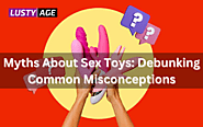 Myths About Sex Toys: Debunking Common Misconceptions for Better Pleasure – Lusty Age