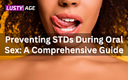 Preventing STDs During Oral Sex: Essential Safety Tips & Best Practices – Lusty Age