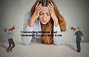 3 Networking Mistakes Lead Generation Services Must Avoid